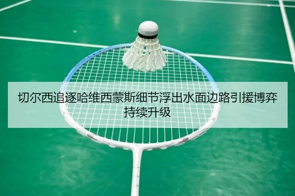 切尔西追逐哈维西蒙斯细节浮出水面边路引援博弈持续升级